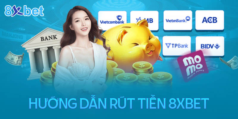 Hướng dẫn rút tiền 8xbet về các ngân hàng nội địa và ví điện tử