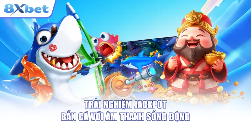 Hiệu ứng âm thanh và hình ảnh khi săn quỹ hũ trong jackpot bắn cá