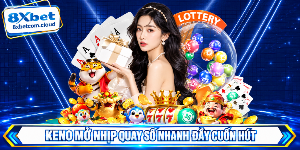Trò chơi Keno 8xbet với nhịp quay số nhanh và bảng số trực quan